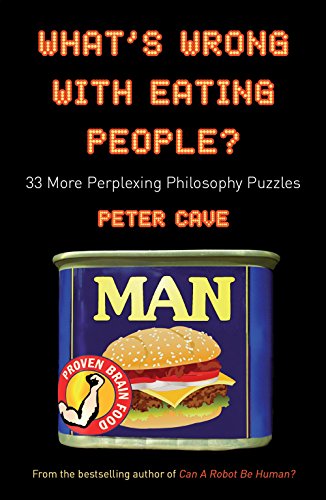 What's Wrong With Eating People?: 33 More Perplexing Philosophy Puzzles: 33 Perplexing Philosophy Puzzles
